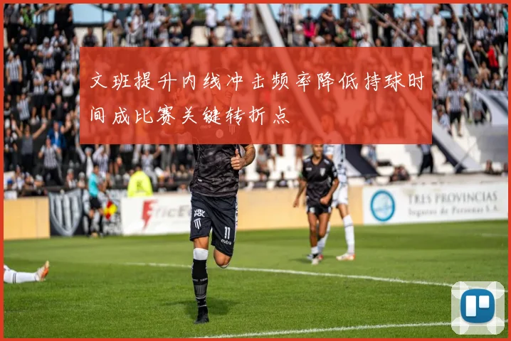 文班提升内线冲击频率降低持球时间成比赛关键转折点