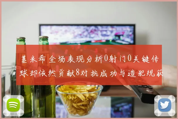 基米希全场表现分析0射门0关键传球却依然贡献8对抗成功与造犯规获高分
