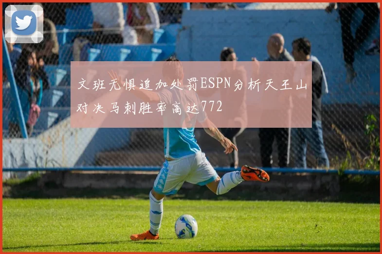 文班无惧追加处罚ESPN分析天王山对决马刺胜率高达772