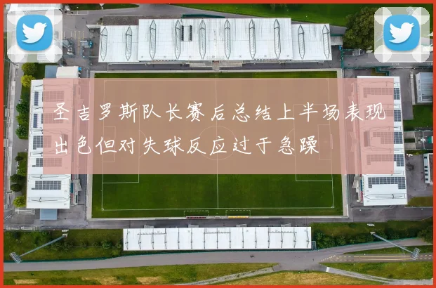 圣吉罗斯队长赛后总结上半场表现出色但对失球反应过于急躁